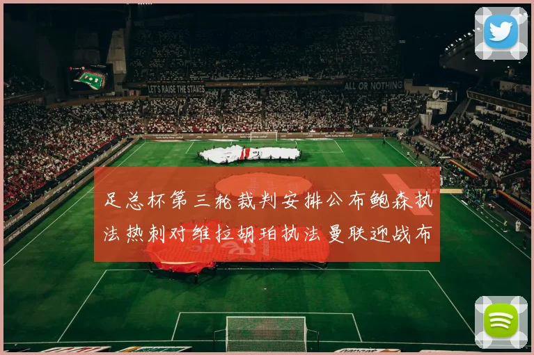 足总杯第三轮裁判安排公布鲍森执法热刺对维拉胡珀执法曼联迎战布莱顿